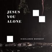Highlands Worship Globally Releases 'Jesus You Alone'