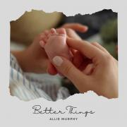 Artist Allie Murphy Writes Anthem, 'Better Things,' to Encourage Mothers Around the World to Look to God