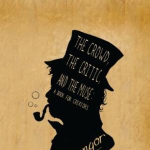 The Crowd, The Critic, And The Muse: A Book For Creators