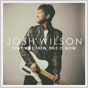 Josh Wilson's 'That Was Then This Is Now' Available For Pre-Order