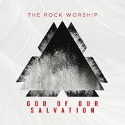 The Rock Worship - God Of Our Salvation