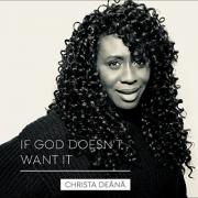 Christa Deana Releases New Single 'If God Doesn't Want It'