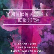 'Therefore I Know' The New Worship Single From Multi-Award Winning Songwriters Luke Wareham, Sarah Téibo and Rachel Walker Mason
