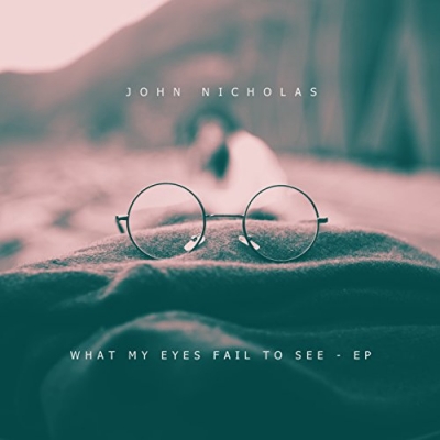 John Nicholas - What My Eyes Fail To See EP
