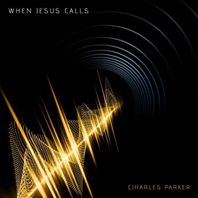 Charles Parker - When Jesus Calls