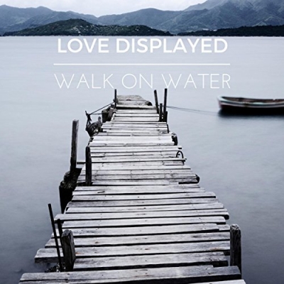 Love Displayed - Walk On Water (Single)