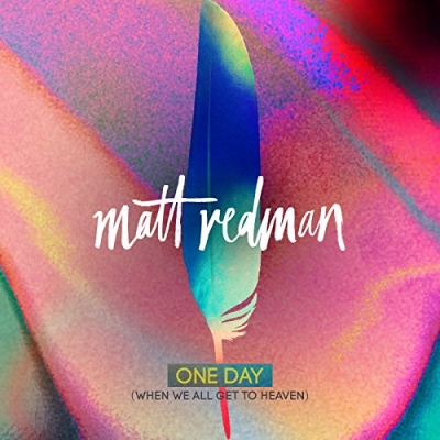 Matt Redman - One Day (When We All Get To Heaven) (Single)