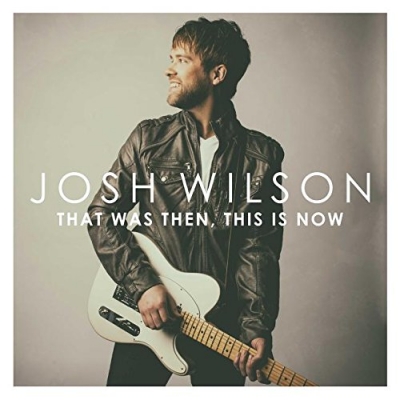 Josh Wilson - That Was Then This Is Now