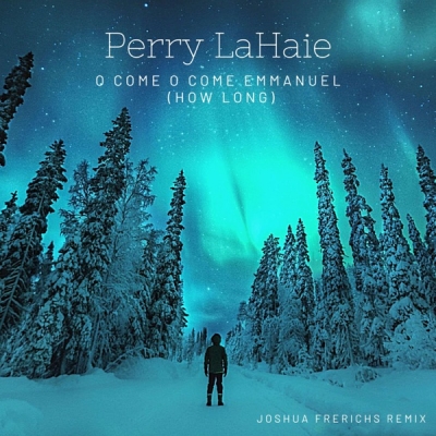 Perry LaHaie - O Come O Come Emmanuel (How Long)