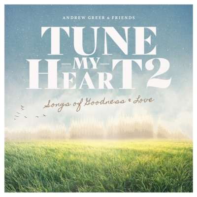 Andrew Greer - Tune My Heart 2... Songs of Goodness & Love