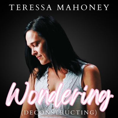 Teressa Mahoney - Wondering (Deconstructing)
