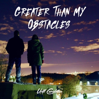 Until Completion - Greater Than My Obstacles