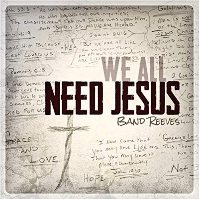 Band Reeves - We All Need Jesus
