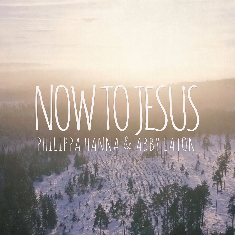 Philippa Hanna - Now To Jesus
