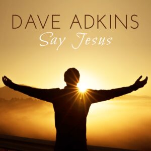 Dave Adkins - Say Jesus