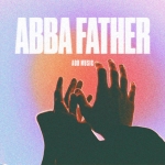 AOH Music Delivers Original Version of 'Abba Father'