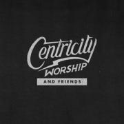 Renowned Worship Artists, Songwriters Collaborate For 'Centricity Worship And Friends' EP