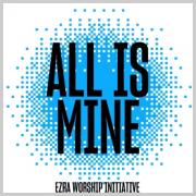 Ezra Worship Initiative Releases New Modern Hymn, 'All Is Mine'