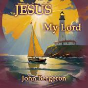 Veteran Songwriter John Bergeron Releases 'Jesus My Lord'