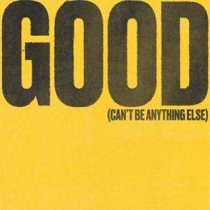 Good (Can't Be Anything Else)
