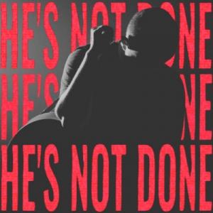 HE'S NOT DONE