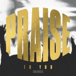 Praise to You