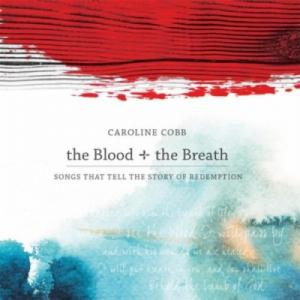 The Blood + The Breath: Songs That Tell The Story Of Redemption