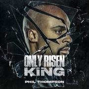 Phil Thompson Releases 'Only Risen King', Album Pre-Order Now Available