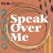 First Church Worship's Newest Single, 'Speak Over Me' Awakens Listeners to the Power of God's Voice