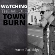LTTM Album Awards 2022 - No. 8: Aaron Partridge - Watching the Whole Town Burn