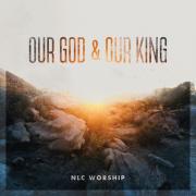NLC Worship - Our God & Our King
