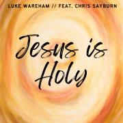 Luke Wareham Releases 'Jesus Is Holy' Feat. Chris Sayburn Ahead of New EP