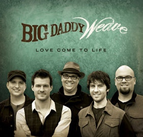 Big Daddy Weave - Love Come To Life