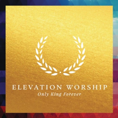 Elevation Worship - Only King Forever