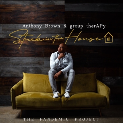 Anthony Brown - Stuck In The House: The Pandemic Project