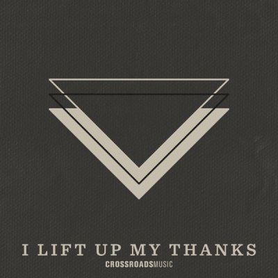 Crossroads Music - I Lift Up My Thanks