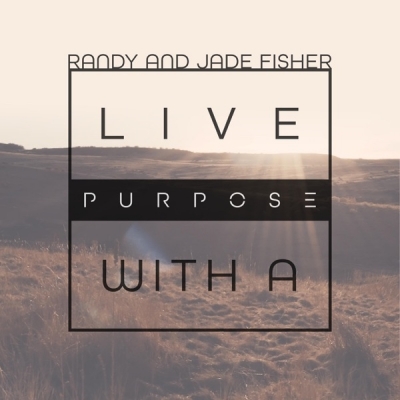 Randy and Jade Fisher - Live With a Purpose