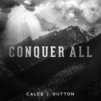 Caleb J. Dutton - Conquer All