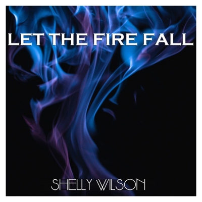 Shelly Wilson - Let the Fire Fall