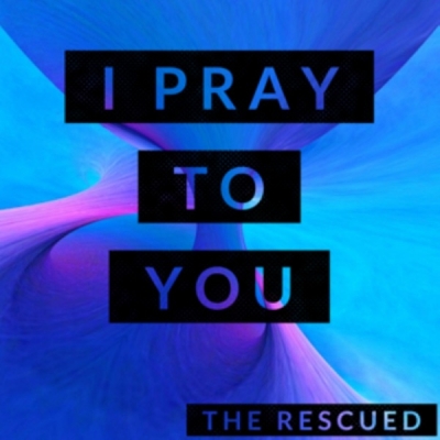 The Rescued - I Pray to You