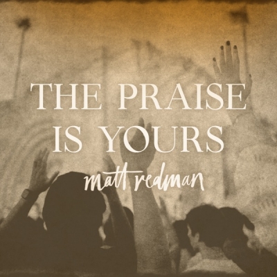 Matt Redman - The Praise Is Yours