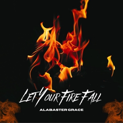 Alabaster Grace - Let Your Fire Fall