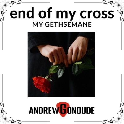 Andrew Gonoude - End of My Cross (My Gethsemane)
