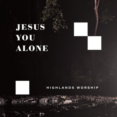 Highlands Worship - Jesus You Alone