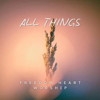 Freedom Heart Worship - All Things