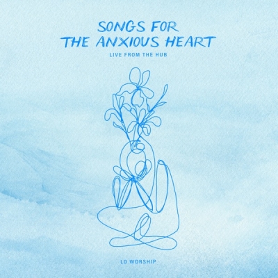 LO Worship - Songs for the Anxious Heart: Live from the Hub