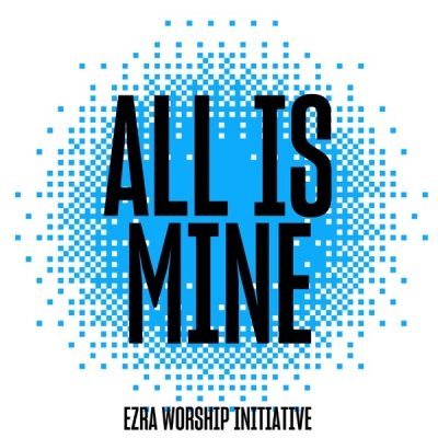 Ezra Worship Initiative - All Is Mine